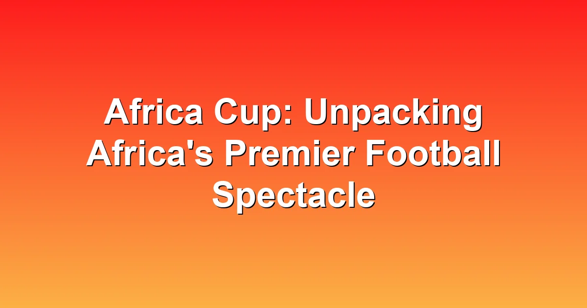 Africa Cup: Unpacking Africa's Premier Football Spectacle